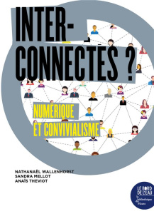 Interconnectés ? Numérique et convivialisme - Wallenhorst Nathanaël ; Mellot Sandra ; Theviot An