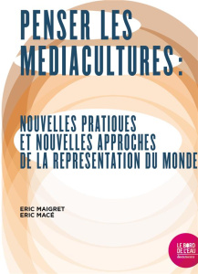 Penser les médiacultures. Nouvelles pratiques et nouvelles approches de la représentation du monde - Maigret Eric ; Macé Eric