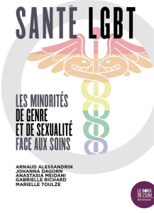 Santé LGBT. Les minorités de genre et de sexualité face aux soins - Alessandrin Arnaud ; Dagorn Johanna ; Meidani Anas
