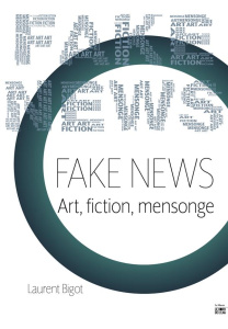 Fake News. Art, fiction, mensonge - Bigot Laurent ; Lamy Laurence