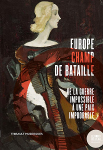 Europe champ de bataille. De la guerre impossible à une paix improbable - Muzergues Thibault ; Wolton Thierry