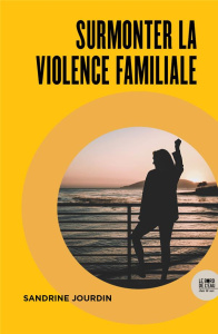 Surmonter la violence familiale - Jourdin Sandrine