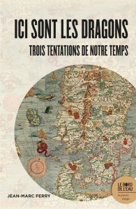 Ici sont les dragons. Trois tentations de notre temps - Ferry Jean-Marc