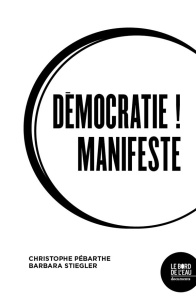 Démocratie ! Manifeste - Stiegler Barbara ; Pébarthe Christophe