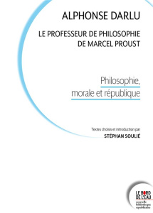 Alphonse Darlu, le professeur de philosophie de Marcel Proust. Philosophie, morale et république - Soulié Stéphan ; Darlu Alphonse