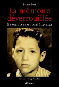 La mémoire déverrouillée. Histoire d'un enfant caché (1943-1945) - Drai Pierre ; Klarsfeld Serge ; Pareau Maryvonne