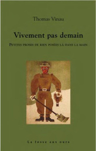 Vivement pas demain. Petites proses de rien posées là dans la main - Vinau Thomas