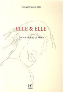 Elle & elle. Entre chienne et louve - Alie Marijosé ; Alie Fred