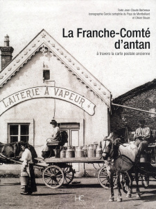 La Franche-Comté d'antan. A travers la carte postale ancienne - Barbeaux Jean-Claude