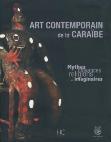 Art contemporain de la Caraïbe. Mythes, croyances, religions et imaginaires - Yung-Hing Renée-Paule ; Letchimy Serge