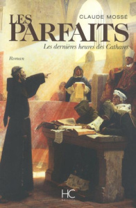 Les parfaits. Les dernières heures des Cathares - Mossé Claude ; Pallanchard Nicole
