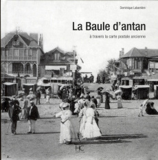 La Baule d'antan. A travers la carte postale ancienne - Labarrière Dominique ; Houis Lionel ; Colin Benoît