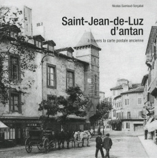 Saint-Jean-de-Luz d'antan. A travers la carte postale ancienne - Gueriaud-Sorçabal Nicolas