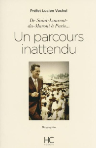 Un parcours inattendu. De Saint Laurent-du-Maroni à Paris - Vochel Lucien