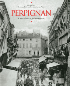 Perpignan. A travers la carte postale ancienne - Rieu Bernard ; Rovira Louis ; Payré Adrien