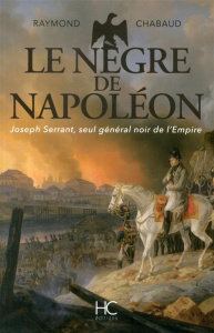 Le nègre de Napoléon. Joseph Serrant, seul général noir de l'Empire - Chabaud Raymond ; Garnier de Labareyre Pierre
