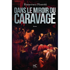 Dans le miroir du Caravage - Fioretti Francesco ; Moiroud Chantal