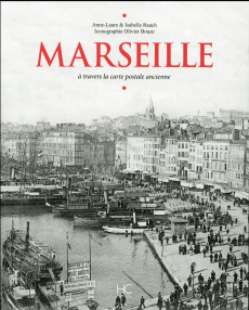 Marseille. A travers la carte postale ancienne - Rauch Anne-Laure ; Rauch Isabelle ; Bouze Olivier