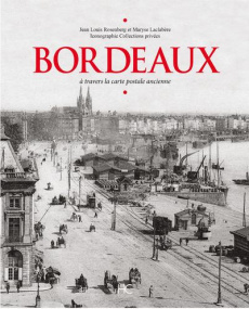 Bordeaux. A travers la carte postale ancienne - Rosenberg Jean-Louis ; Laclabère Maryse