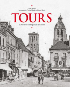 Tours. A travers la carte postale ancienne - Renard Xavier ; Martin Patrice ; Houis Lionel