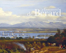 Evremond de Bérard. 1824-1881, Peintre voyageur - Bérard Gabriel de ; Bérard Madeleine de ; Guelfucc