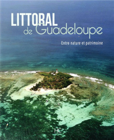 Littoral de Guadeloupe. Entre nature et patrimoine - Coquelet Pierre ; Maurin Manon ; Chopin Anne ; Sch