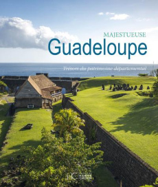 Majestueuse Guadeloupe. Trésors du patrimoine départemental - Pépin Ernest ; Pineau Gisèle ; Rippon Max ; Chulem