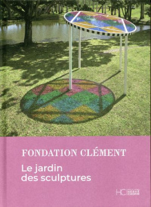 Le jardin des sculptures. Fondation Clément - Dos Santos Matilde ; Barret Jean-Baptiste