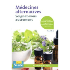 Médecines alternatives. Soignez-vous autrement - Ulpat Anne