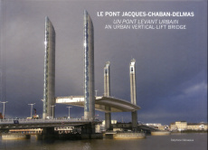 Le pont Jacques-Chaban-Delmas. Un pont levant urbain, Edition bilingue français-anglais - Désveaux Delphine ; Feltesse Vincent ; Juppé Alain