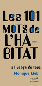 Les 101 mots de l'habitat à l'usage de tous - Eleb Monique