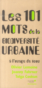 Les 101 mots de la biodiversité urbaine à l'usage de tous - Lemoine Olivier ; Fahrner Joanny ; Coskun Tolga