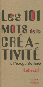 Les 101 mots de la créativité. A l'usage de tous - COLLECTIF