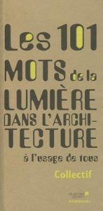 Les 101 mots de la lumière dans l'architecture - Guy Charlotte ; Schreiner Anne-Cécile ; Tronquet M