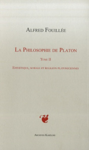 La philosophie de Platon. Tome 2 : Esthétique, morale et religion platoniciennes - Fouillée Alfred