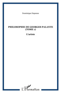 Philosophie de Georges Palante. Tome 1 : L'ariste - Depenne Dominique