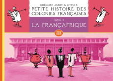 Petite histoire des colonies françaises Tome 4 : La Françafrique - Jarry Grégory ; T. Otto