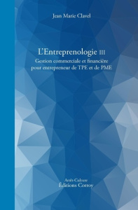L'entreprenologie. Tome 3, Gestion commerciale et financière pour entrepreneur de TPE et PME - Clavel Jean-Marie