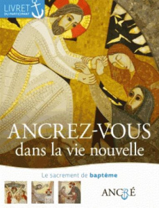 Ancrez-vous dans la vie nouvelle. Le sacrement du baptême, livret du participant - Defos du Rau Hyacinthe ; Allorant Hugues