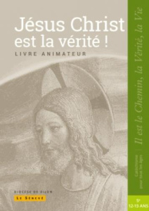 Jésus Christ est la vérité. Livre animateur - SDC DIJON