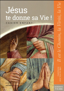 Jésus te donne sa vie ! Cahier enfant 7-13 ans. Il est le Chemin, la Vérité, la Vie. Baptême, confir - Garnier Dominique ; Erazmus Denis ; Ruedin Laurenc