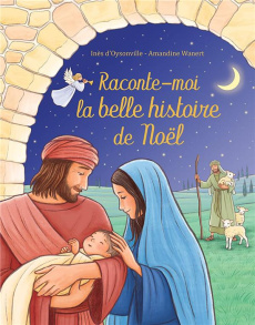 Raconte-moi la belle histoire de Noël - Oysonville Inès d' ; Wanert Amandine