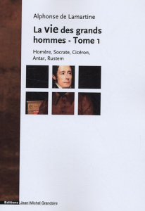 La vie des grands hommes / Tome 1, Homère, Socrate, Cicéron, Antar, Rustem - Lamartine Alphonse de