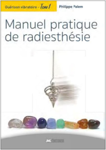 Guérison vibratoire. Tome 1, Manuel pratique de radiesthésie - Palem Philippe