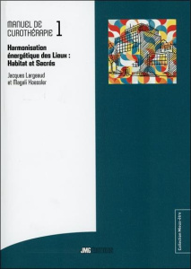 Manuel de curothérapie. Tome 1, Harmonisation énergétique des lieux (habitat et sacrés) - Largeaud Jacques ; Koessler Magali
