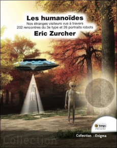 Les humanoïdes. Nos étranges visiteurs vus à travers les rencontres du 3e type - Zurcher Eric ; Gardes François ; Gamard Alain ; Ri