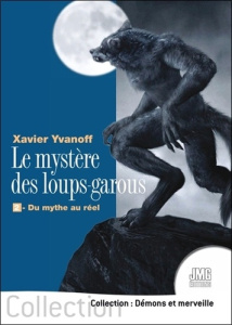 Le mystère des loups-garous. Tome 2, Du mythe au réel - Yvanoff Xavier