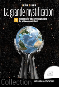 La grande mystification. Tome 1, Mimétisme et polymorphisme du phénomène OVNI - Sider Jean