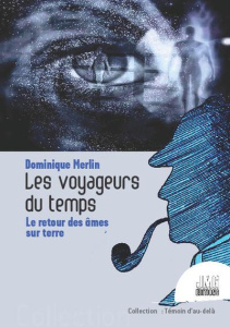 Les voyageurs du temps. Le retour des âmes sur terre - Merlin Dominique