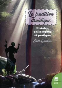La tradition druidique. Histoire, Philosophie, Pratique - Gauthier Edith ; Camiret Morgane